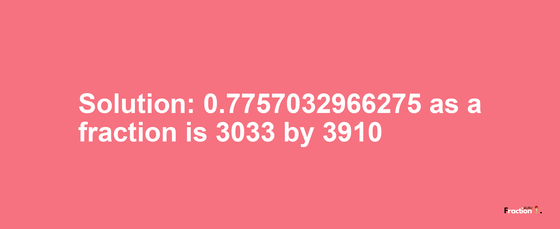 Solution:0.7757032966275 as a fraction is 3033/3910